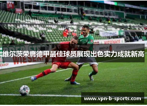 维尔茨荣膺德甲最佳球员展现出色实力成就新高